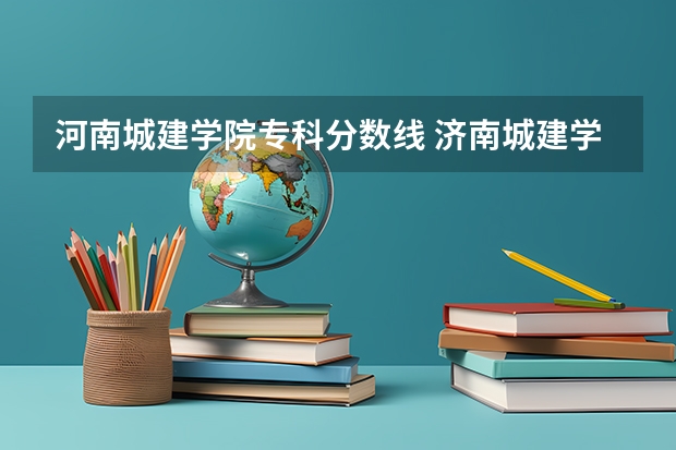 河南城建学院专科分数线 济南城建学院网址？