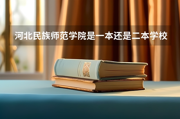 河北民族师范学院是一本还是二本学校（分数线最低的二本大学）