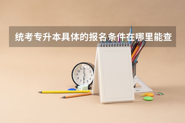 统考专升本具体的报名条件在哪里能查询出来呢