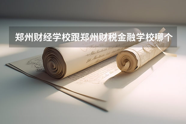 郑州财经学校跟郑州财税金融学校哪个好？