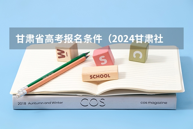 甘肃省高考报名条件（2024甘肃社会考生高考报名流程）