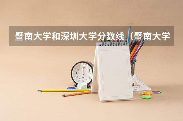 暨南大学和深圳大学分数线（暨南大学华文学院分数线）