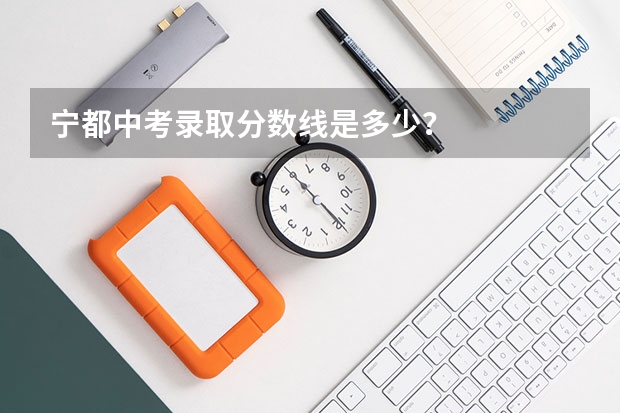 宁都中考录取分数线是多少？