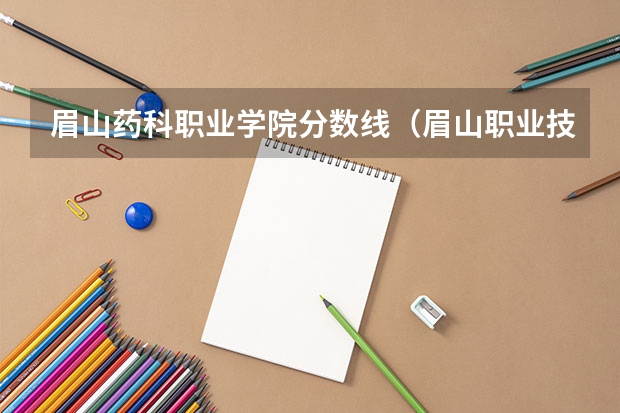 眉山药科职业学院分数线（眉山职业技术学院单招录取分数线）