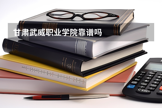 甘肃武威职业学院靠谱吗