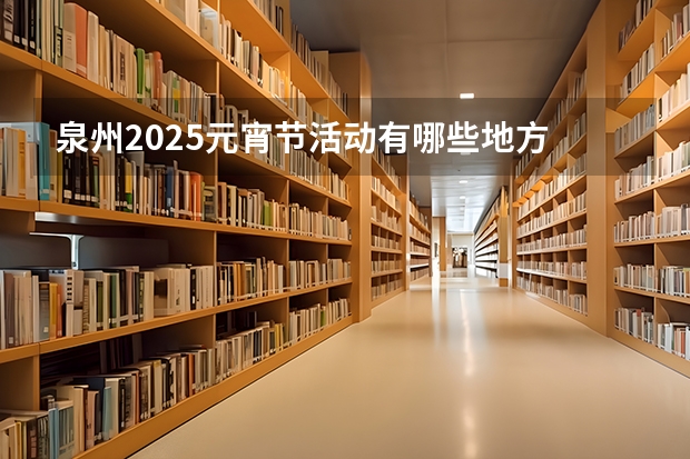 泉州2025元宵节活动有哪些地方
