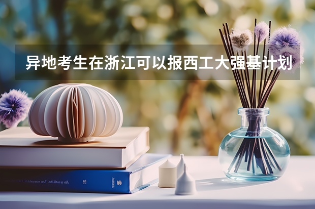 异地考生在浙江可以报西工大强基计划吗