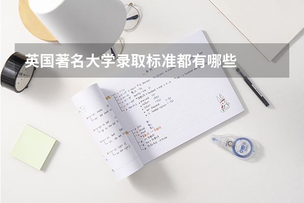 英国著名大学录取标准都有哪些