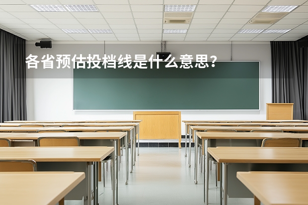 各省预估投档线是什么意思？