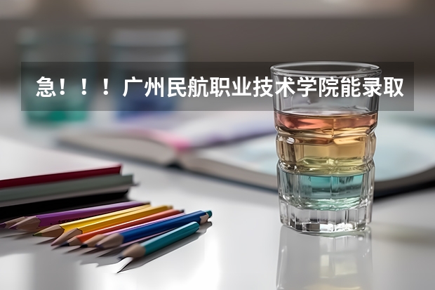 急！！！广州民航职业技术学院能录取我吗？航空服务（机场运行管理）