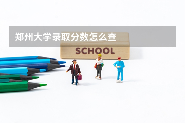 郑州大学录取分数怎么查