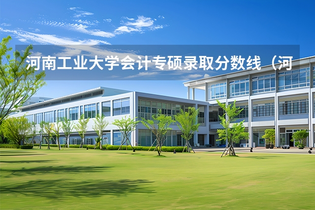 河南工业大学会计专硕录取分数线（河南财经政法大学2025在河南省录取分数线来了）