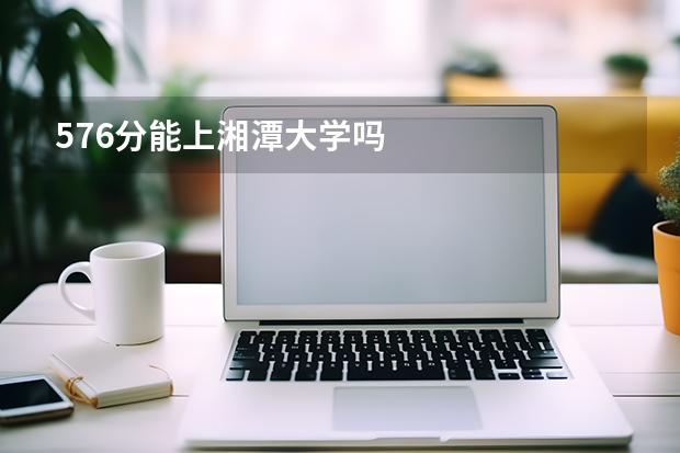 576分能上湘潭大学吗