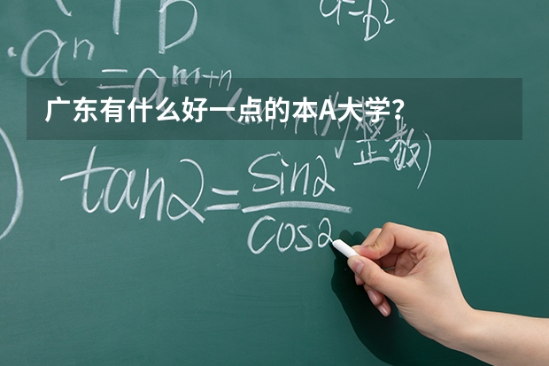 广东有什么好一点的本A大学？