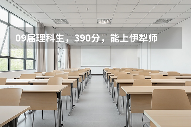 09届理科生，390分，能上伊犁师范学院的二本吗？