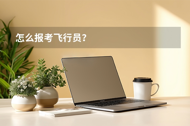怎么报考飞行员？