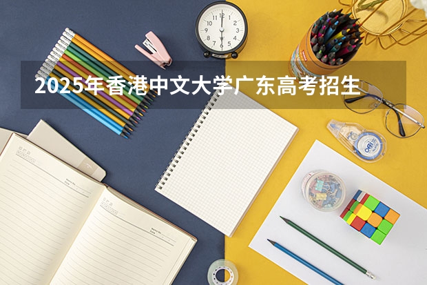 2025年香港中文大学广东高考招生计划（2026参考）