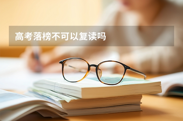 高考落榜不可以复读吗