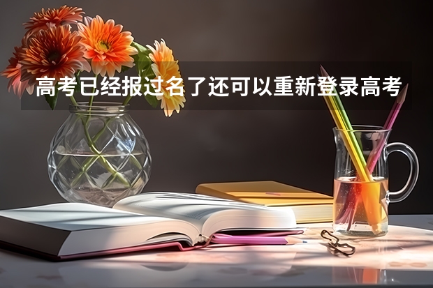 高考已经报过名了还可以重新登录高考报名网站查询自己的资料吗？