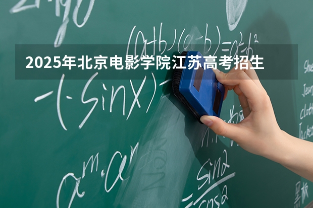 2025年北京电影学院江苏高考招生计划（2026参考）