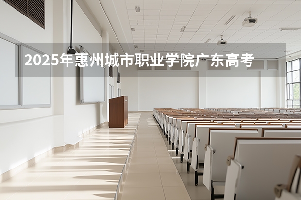 2025年惠州城市职业学院广东高考招生计划（2026参考）