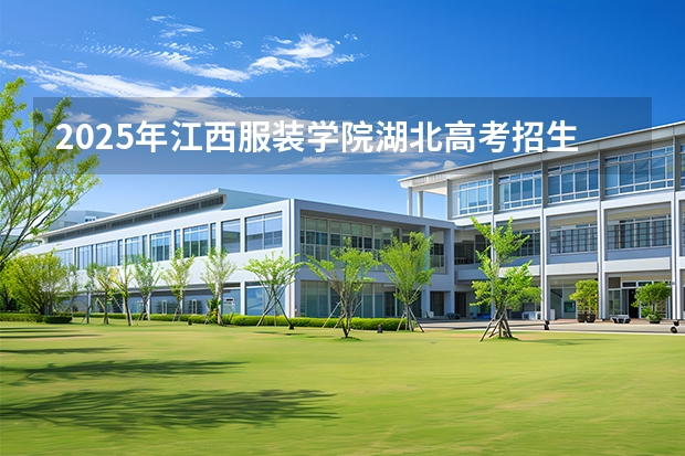 2025年江西服装学院湖北高考招生计划（2026参考）