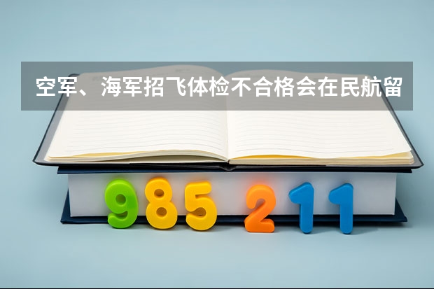 空军、海军招飞体检不合格会在民航留下不合格记录吗？