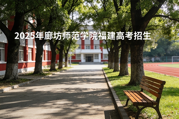 2025年廊坊师范学院福建高考招生计划人数汇总（2026参考）