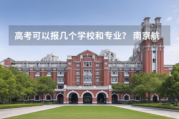 高考可以报几个学校和专业？ 南京航空航天大学本科招生章程