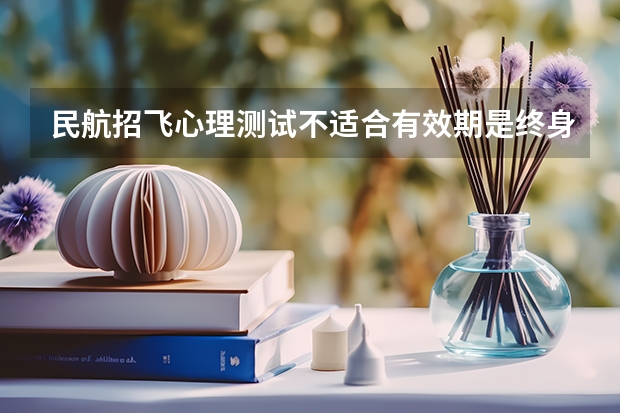 民航招飞心理测试不适合有效期是终身吗？