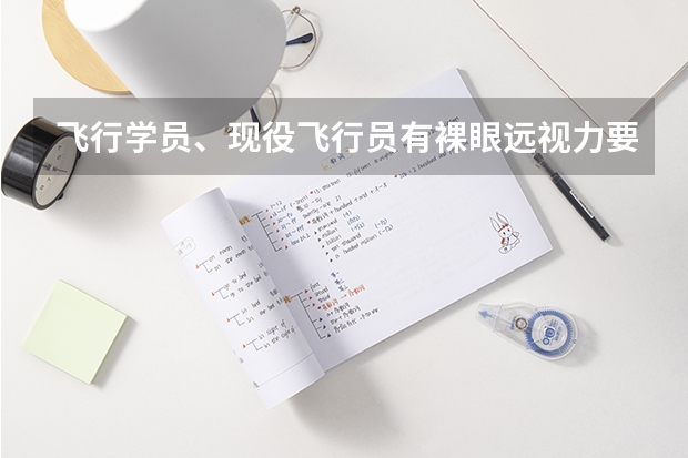 飞行学员、现役飞行员有裸眼远视力要求吗？