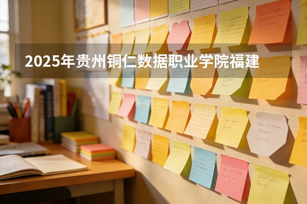 2025年贵州铜仁数据职业学院福建高考招生计划人数汇总（2026参考）