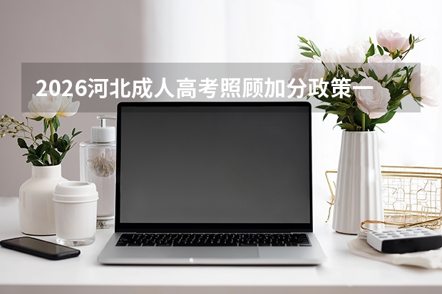 2026河北成人高考照顾加分政策一览