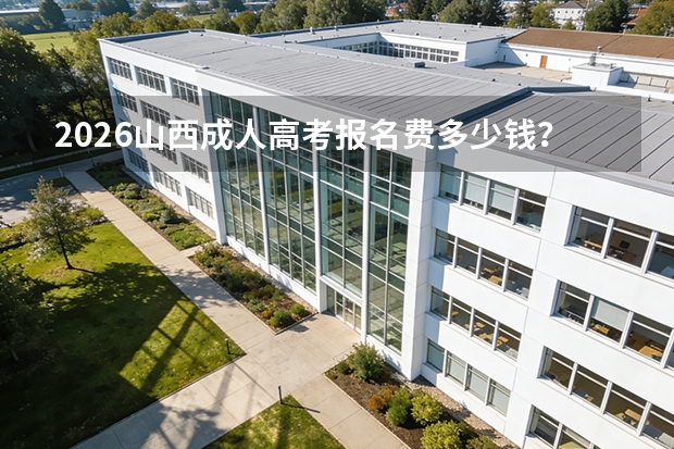 2026山西成人高考报名费多少钱？缴费标准