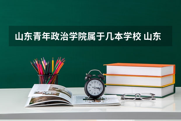 山东青年政治学院属于几本学校 山东青年政治学院全国排名第几